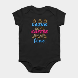 Drink some coffee you are going to be fine Baby Bodysuit